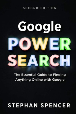 Google Power Search: The Essential Guide to Finding Anything Online With Goo...