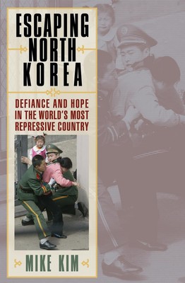 Escaping North Korea: Defiance and Hope in the World's Most Repressive Count...