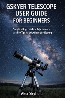 Gskyer Telescope User Guide for Beginners: Simple Setup, Practical Adjustments,