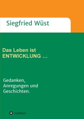 Das Leben Ist Entwicklung    : Gedanken, Anregungen Und Geschichten