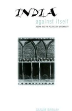 India Against Itself: Assam And The Politics Of Nationality