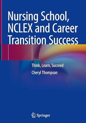 Nursing School, NCLEX and Career Transition Success : Think, Learn, Succeed ...