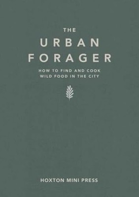 Urban Forager, The: How to Find and Cook Wild Food by Kesseler, Marco 1910566691