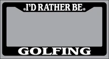 Black License Plate Frame "I'd rather be golfing" Auto Accessory Novelty