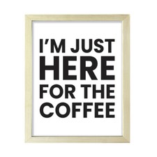 I'm just here for the coffee, Framed Novelty Wall Art, Home D cor Prints