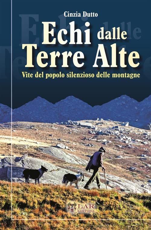 Libri Cinzia Dutto - Echi Dalle Terre Alte. Vite Del Popolo Silenzioso Delle Mon