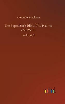 The Expositor's Bible: The Psalms, Volume III: Volume 3 by Alexander MacLaren...