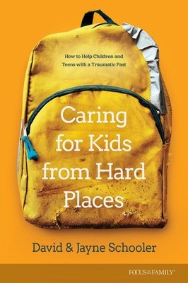 Caring for Kids from Hard Places: How to Help Children and Teens with a Traumati
