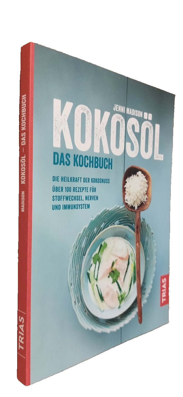 Kokosöl - Das Kochbuch – Die Heilkraft der Kokosnuss; Über 100 Rezepte-Madison J
