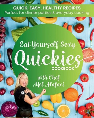 Eat Yourself Sexy QUICKIES Cookbook Healthy and Happy Cooking Melanie Alafaci