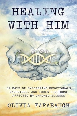 Healing with Him: 34 Days of Empowering Devotionals, Exercises, and Tools fo...