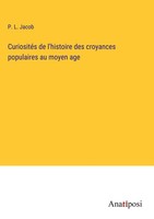 P. L. Jacob | CuriositéS De L'histoire Des Croyances Populaires Au Moyen Age
