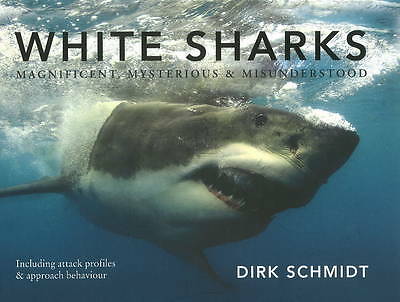 White Sharks: Magnificent Mysterious and Misunderstood (Including attack profi..