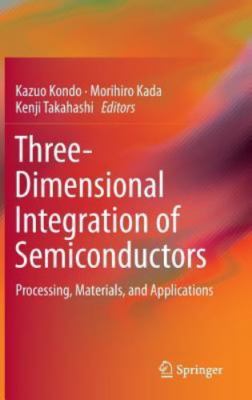 Three-dimensional Integration of Semiconductors : Processing, Materials, and ...