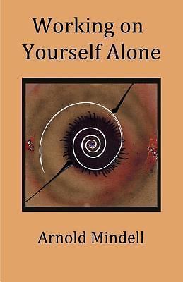 Working on Yourself Alone : Inner Dreambody Work by Arnold Mindell (2014,...