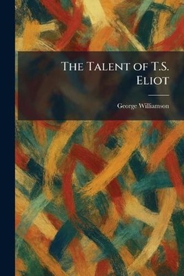 The Talent of T.S. Eliot by George Williamson Paperback Book