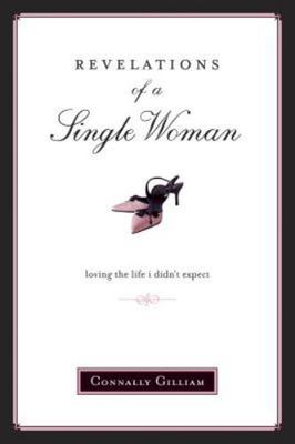 Revelations of a Single Woman : Loving the Life I Didn't Expect by Connally ...