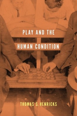 Play and the Human Condition by Thomas S. Henricks PAPERBACK 9780252080685