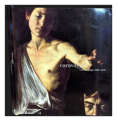 Silvia Cassani Und Maria Sapio [Editore] Caravaggio: L'Ultimo Tempo, 1606-1610