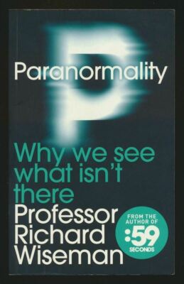 PARANORMALITY WHY WE SEE WHAT ISN'T THERE Professor Richard Wiseman (PB2011) Z06