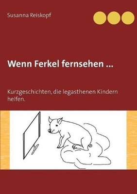Wenn Ferkel fernsehen ...: Kurzgeschichten, die legasthenen Kindern helfen. by S