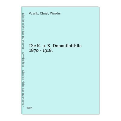 Die K. u. K. Donauflottlille 1870 - 1918, Pawlik/Christ/Winkler,: