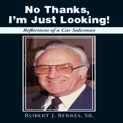 No Thanks I'm Just Looking! Reflections of a Car Salesman Berres