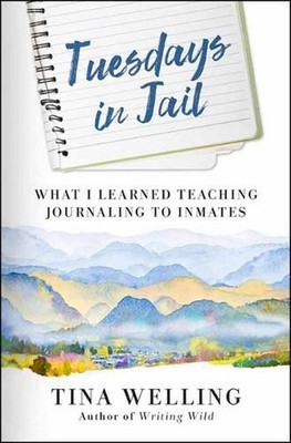 Tuesdays in Jail: What I Learned Teaching Journaling to Inmates by Tina Welling