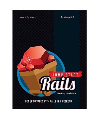 Jump Start Rails: Get Up to Speed with Rails in a Weekend, Andy Hawthorne