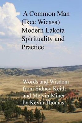 A Common Man (Ikce Wicasa) Modern Lakota Spirituality and Practice: Words and Wi