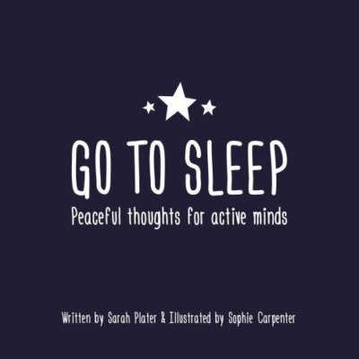 Go To Sleep: Peaceful thoughts for active minds,Sarah Plater,Sop