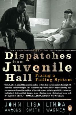 Dispatches from Juvenile Hall: Fixing a Failing System by Aarons, John,Smith, Li