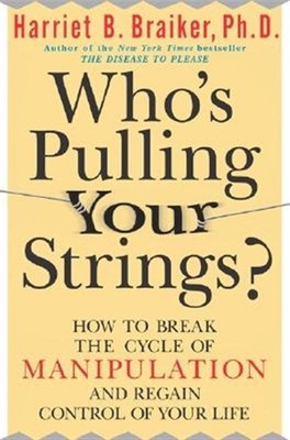 Who's Pulling Your Strings? : How To Break The Cycle of Manipulation And Rega...