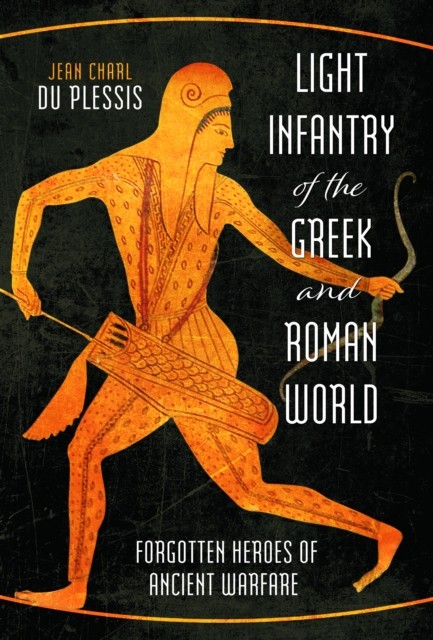 Light Infantry of the Greek and Roman World by Jean Charl Du Plessis