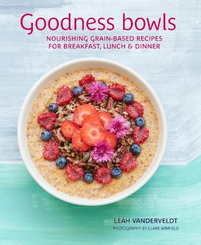 Goodness Bowls: Nourishing Grain-Based Recipes for Breakfast, Lunch & Dinner by - Image 3
