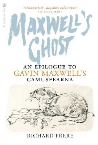 Maxwell's Ghost: An Epilogue To Gavin Maxwell's Camusfearna By Frere,