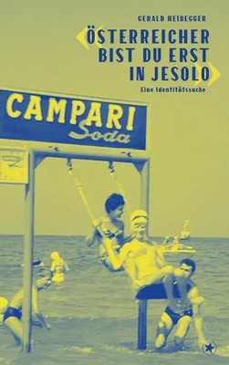 'Österreicher bist du erst in Jesolo' Eine Identitätssuche Gerald Heidegger Buch