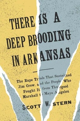 There Is a Deep Brooding in Arkansas: The Rape Trials That Sustained Jim Cro...