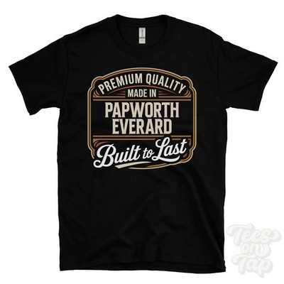 MADE IN PAPWORTH EVERARD PREMIUM QUALITY BUILT TO LAST T-SHIRT england
