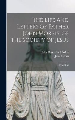 Das Leben und die Briefe von Pater John Morris, von der Gesellschaft Jesu: 1826-1893