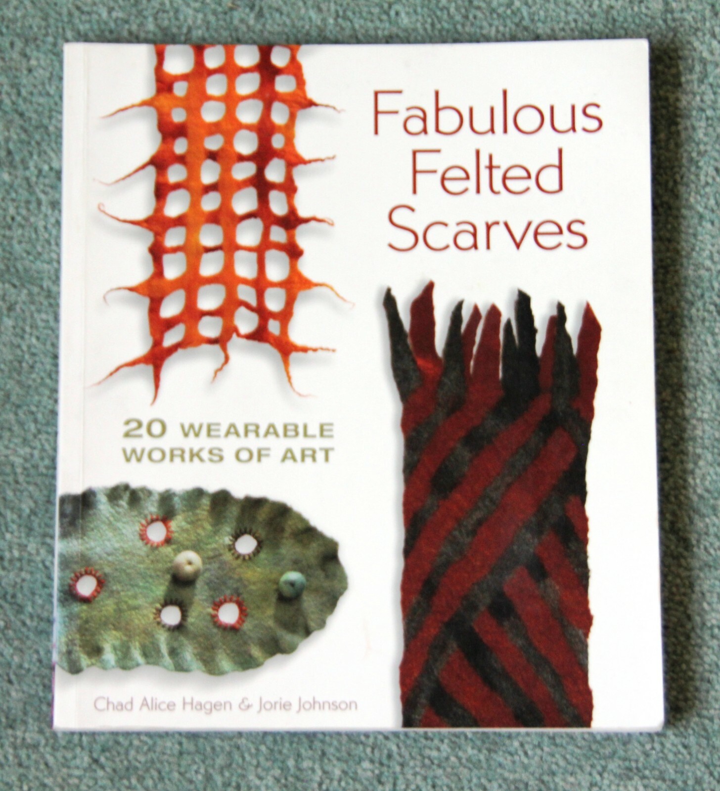 Fabulous Felted Scarves 20 Wearable Works Of Art By Jorie Johnson Chad Alice Hagen Paperback 2010 - 