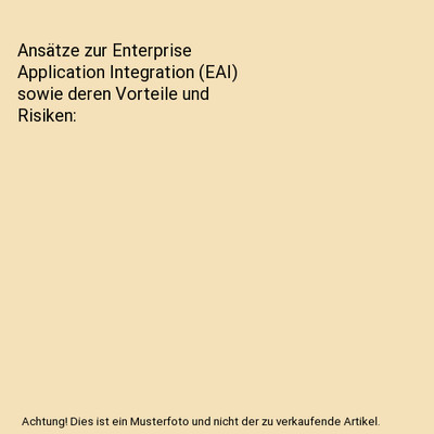 Ansätze zur Enterprise Application Integration (EAI) sowie deren Vorteile und R