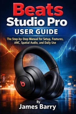 Beats Studio Pro User Guide: The Step-by-Step Manual for Setup, Features, ANC, S