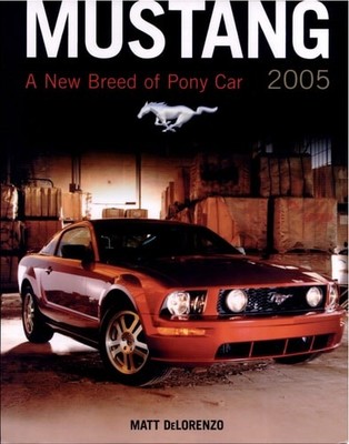 Mustang 2005: A New Breed Of Pony Car by Delorenzo, Matt, Good Book