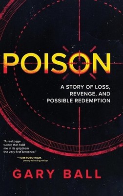 Poison: A Story of Loss, Revenge, and Possible Redemption by Gary Ball Hardcover