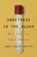 Sweetness in the Blood: Race, Risk, and Type 2 Diabetes Doucet-Battle, James...