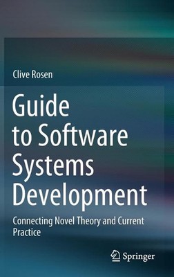 Guide to Software Systems Development: Connecting Novel Theory and Current Pract