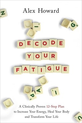 Decode Your Fatigue: A Clinically Proven 12-Step Plan to Increase Your Energy, H