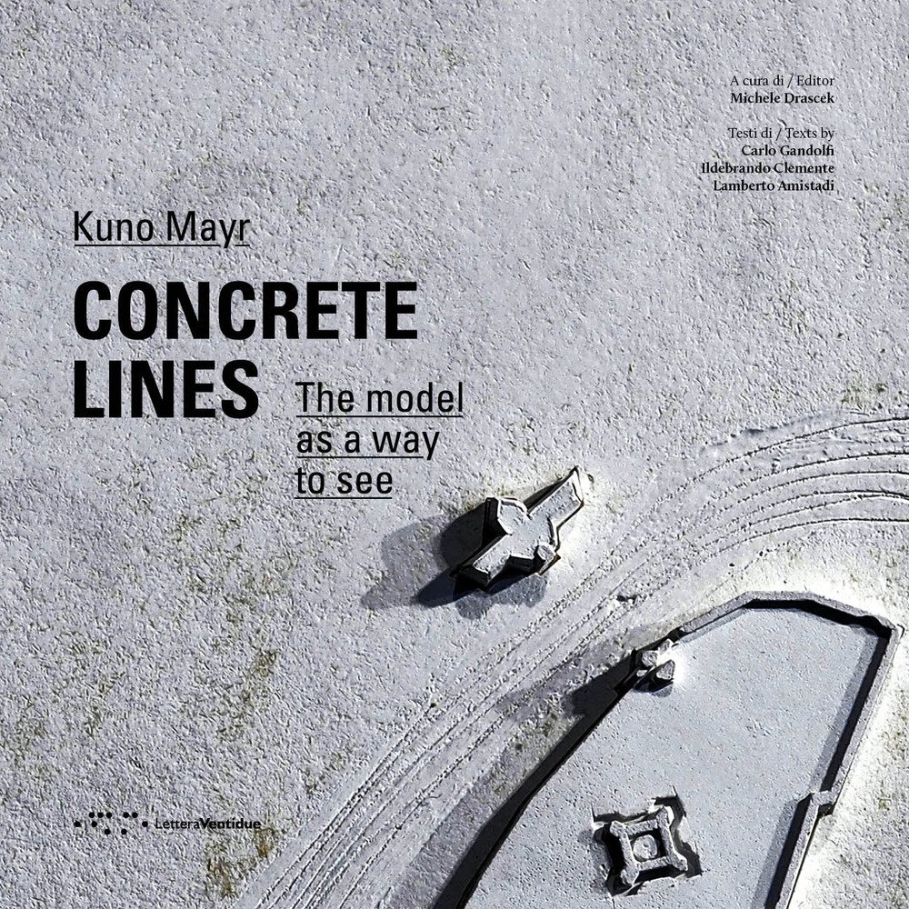 Concrete Lines. The model as a way to see - [LetteraVentidue Edizioni]