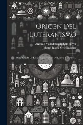 Antonio Valladares d - Origen Del Luteranismo  Obra Sacada De Los Mism - X555z
